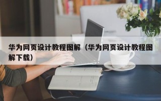 新疆华为网页设计教程图解（华为网页设计教程图解下载）