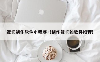 新疆贺卡制作软件小程序（制作贺卡的软件推荐）