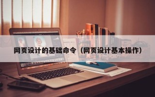 新疆网页设计的基础命令（网页设计基本操作）